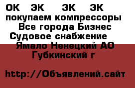 2ОК1, ЭК7,5, ЭК10, ЭК2-150, покупаем компрессоры  - Все города Бизнес » Судовое снабжение   . Ямало-Ненецкий АО,Губкинский г.